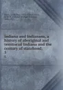 Indiana and Indianans, a history of aboriginal and territorial Indiana and the century of statehood;. 5 - Jacob Piatt Dunn