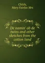 De namin. ob de twins and other sketches from the cotton land - Mary Fairfax Childs