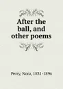 After the ball, and other poems - Nora Perry