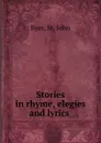 Stories in rhyme, elegies and lyrics - St. John Byer