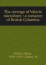 The revenge of Valerie microform : a romance of British Columbia - Hume Nisbet