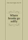 Where brooks go softly - Charles Eugene Banks