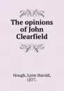 The opinions of John Clearfield - Lynn Harold Hough