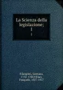 La Scienza della legislazione;. 1 - Gaetano Filangieri