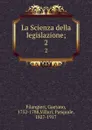 La Scienza della legislazione;. 2 - Gaetano Filangieri