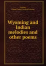 Wyoming and Indian melodies and other poems - Richard Lynott O'Malley