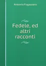 Fedele, ed altri racconti - Fogazzaro Antonio
