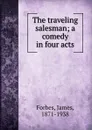 The traveling salesman; a comedy in four acts - James Forbes