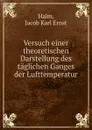 Versuch einer theoretischen Darstellung des taglichen Ganges der Lufttemperatur - Jacob Karl Ernst Halm