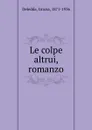 Le colpe altrui, romanzo - Grazia Deledda