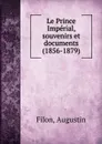 Le Prince Imperial, souvenirs et documents (1856-1879) - Augustin Filon