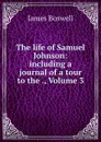 The life of Samuel Johnson: including a journal of a tour to the ., Volume 3 - James Boswell