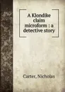 A Klondike claim microform : a detective story - Nicholas Carter