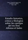 Estudio historico, critico y filologico sobre las cantigas del rey Don Alfonso el Sabio - Leopoldo Augusto de Cueto