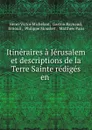 Itineraires a Jerusalem et descriptions de la Terre Sainte rediges en . - Henri Victor Michelant