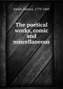 The poetical works, comic and miscellaneous - Horace Smith