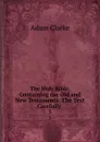 The Holy Bible, Containing the Old and New Testaments: The Text Carefully . 3 - Adam Clarke