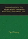 Jemand und ich: Ein Gesprach uber Monismus, Ethik und Christenum, den . - Paul Natorp