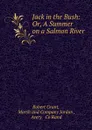 Jack in the Bush: Or, A Summer on a Salmon River - Robert Grant