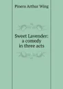 Sweet Lavender: a comedy in three acts - Pinero Arthur Wing
