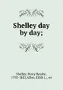 Shelley day by day; - Percy Bysshe Shelley