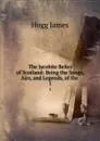 The Jacobite Relics of Scotland: Being the Songs, Airs, and Legends, of the . 1 - Hogg James
