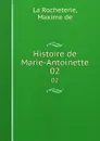 Histoire de Marie-Antoinette. 02 - Maxime de La Rocheterie