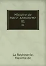 Histoire de Marie-Antoinette. 01 - Maxime de La Rocheterie