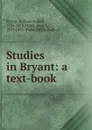 Studies in Bryant: a text-book - William Cullen Bryant