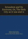 Jerusalem and Its Environs; Or, The Holy City as it was and is - William King Tweedie