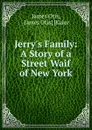 Jerry.s Family: A Story of a Street Waif of New York - James Otis