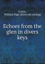 Echoes from the glen in divers keys - William Page Carter