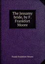 The Jessamy bride, by F. Frankfort Moore - Moore Frank Frankfort