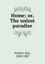 Home; or, The unlost paradise - Ray Palmer