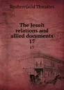 The Jesuit relations and allied documents. 17 - Reuben Gold Thwaites