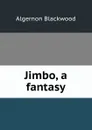 Jimbo, a fantasy - Algernon Blackwood