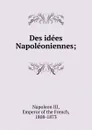 Des idees Napoleoniennes; - Napoleon III