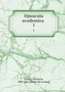 Opuscula academica . 1 - Johannes Vahlen