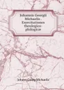 Johannis Georgii Michaelis . Exercitationes theologico-philogicae - Johann Georg Michaelis