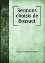 Sermons choisis de Bossuet - Bossuet Jacques Bénigne