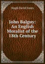 John Balguy: An English Moralist of the 18th Century - Hugh David Jones