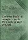 The rose book : a complete guide for amateur rose growers - Harry Higgott Thomas