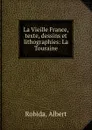 La Vieille France, texte, dessins et lithographies: La Touraine - Albert Robida