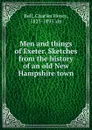 Men and things of Exeter. Sketches from the history of an old New Hampshire town - Charles Henry Bell