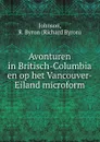 Avonturen in Britisch-Columbia en op het Vancouver-Eiland microform - Richard Byron Johnson