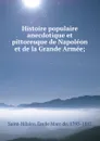 Histoire populaire anecdotique et pittoresque de Napoleon et de la Grande Armee; - Émile Marc de Saint-Hilaire