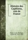 Histoire des Capetiens, rois de France - Louis-Philippe Ségur