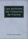 Les archives de l.histoire de France - Charles Victor Langlois