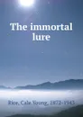 The immortal lure - Cale Young Rice
