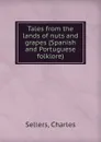 Tales from the lands of nuts and grapes (Spanish and Portuguese folklore) - Charles Sellers